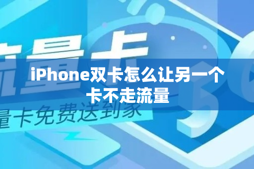 iPhone双卡怎么让另一个卡不走流量