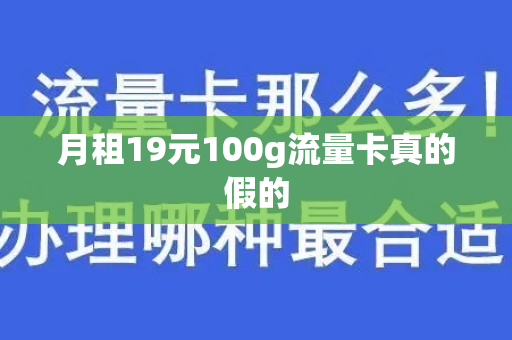 月租19元100g流量卡真的假的