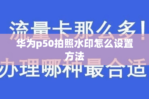 华为p50拍照水印怎么设置方法