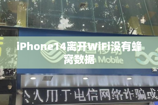 iPhone14离开WiFi没有蜂窝数据