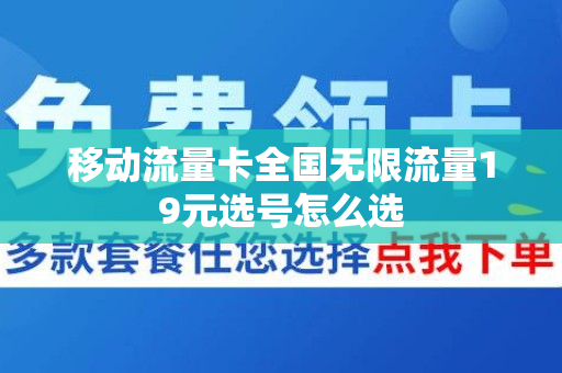 移动流量卡全国无限流量19元选号怎么选