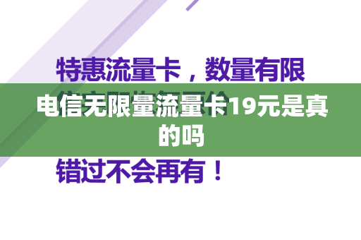 电信无限量流量卡19元是真的吗