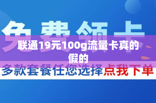 联通19元100g流量卡真的假的