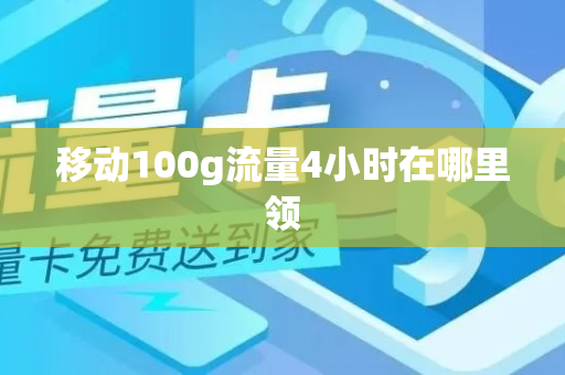 移动100g流量4小时在哪里领