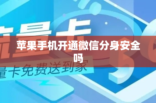 苹果手机开通微信分身安全吗