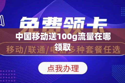 中国移动送100g流量在哪领取