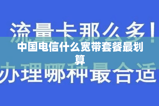 中国电信什么宽带套餐最划算