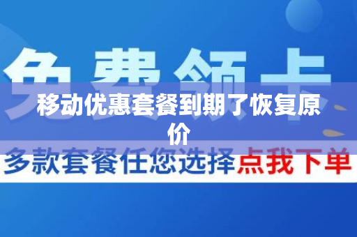 移动优惠套餐到期了恢复原价