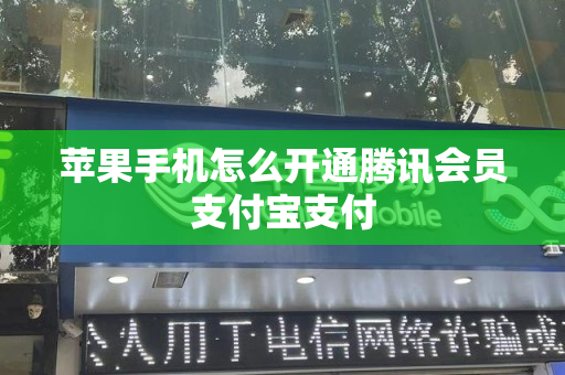 苹果手机怎么开通腾讯会员支付宝支付