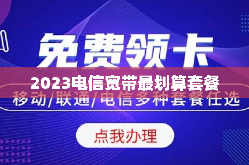 2023电信宽带最划算套餐