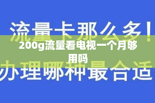 200g流量看电视一个月够用吗