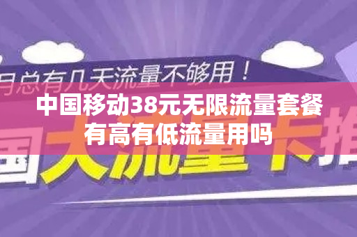 中国移动38元无限流量套餐有高有低流量用吗