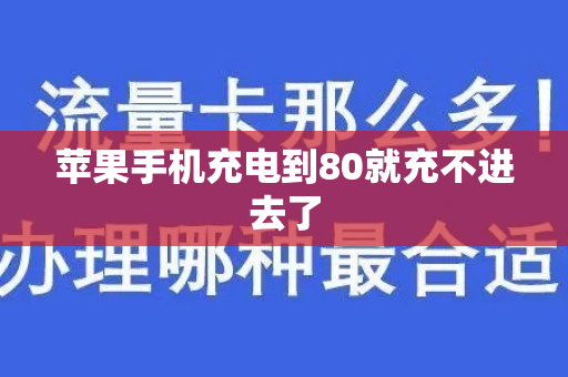 苹果手机充电到80就充不进去了