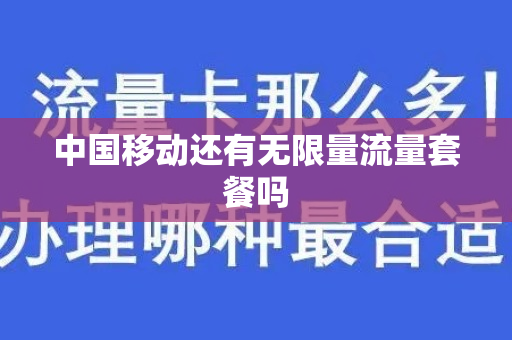 中国移动还有无限量流量套餐吗