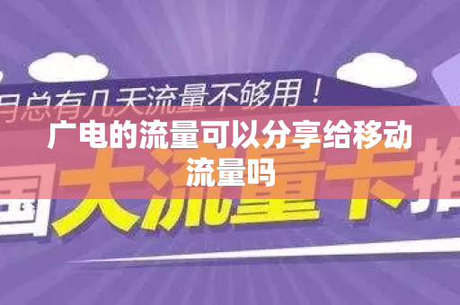 广电的流量可以分享给移动流量吗