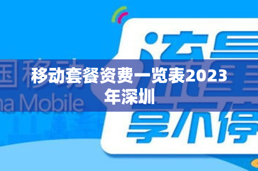 移动套餐资费一览表2023年深圳