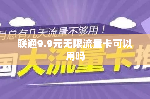 联通9.9元无限流量卡可以用吗