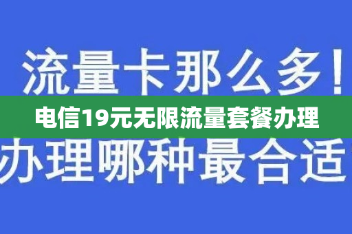 电信19元无限流量套餐办理