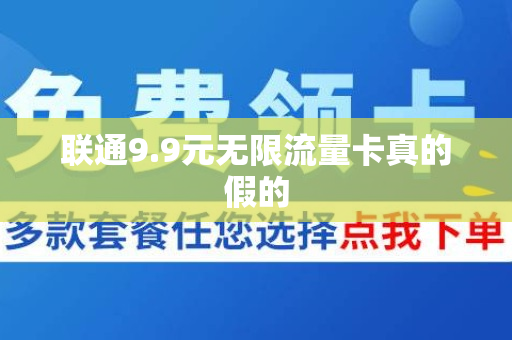 联通9.9元无限流量卡真的假的