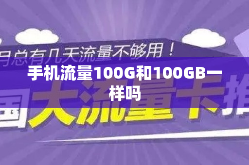 手机流量100G和100GB一样吗