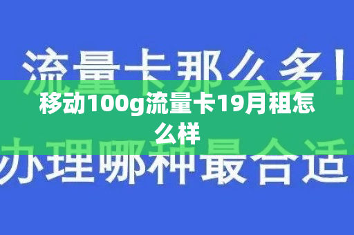 移动100g流量卡19月租怎么样