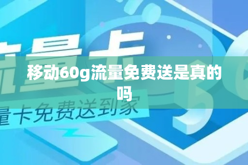 移动60g流量免费送是真的吗