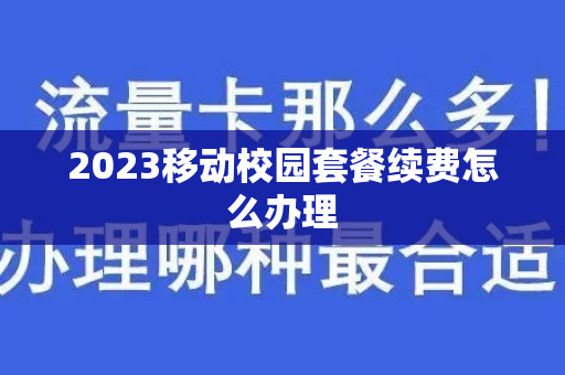 2023移动校园套餐续费怎么办理