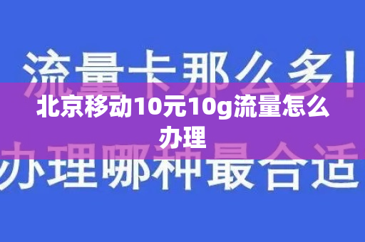 北京移动10元10g流量怎么办理