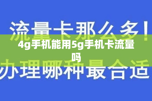 4g手机能用5g手机卡流量吗