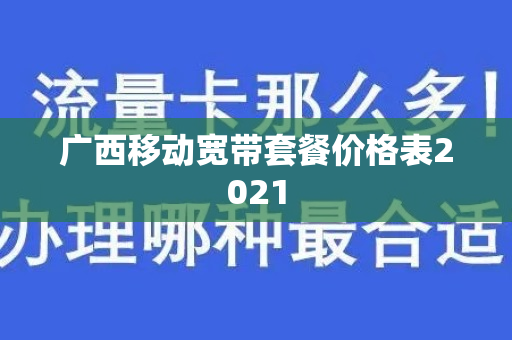 广西移动宽带套餐价格表2021