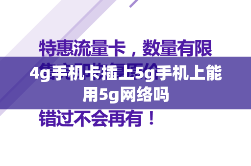 4g手机卡插上5g手机上能用5g网络吗