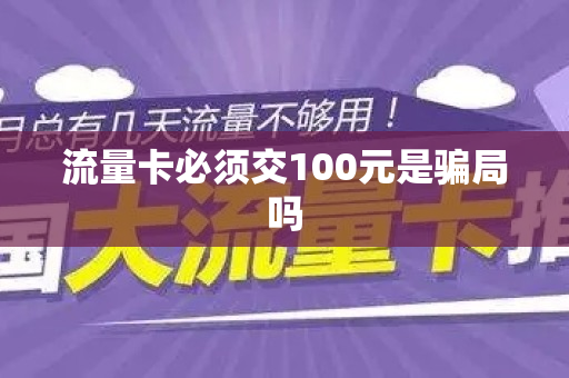 流量卡必须交100元是骗局吗