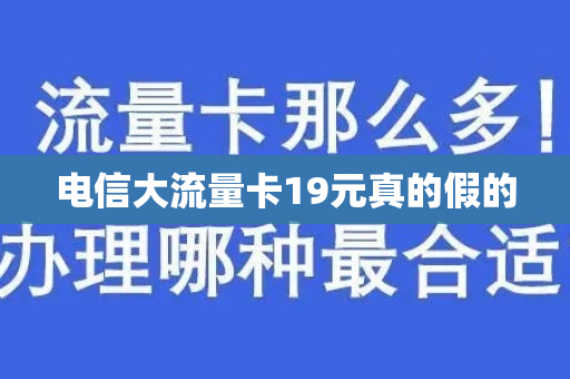 电信大流量卡19元真的假的