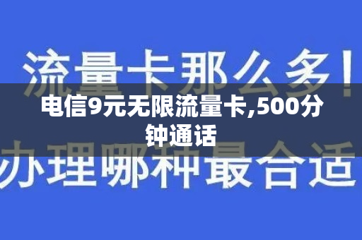 电信9元无限流量卡,500分钟通话