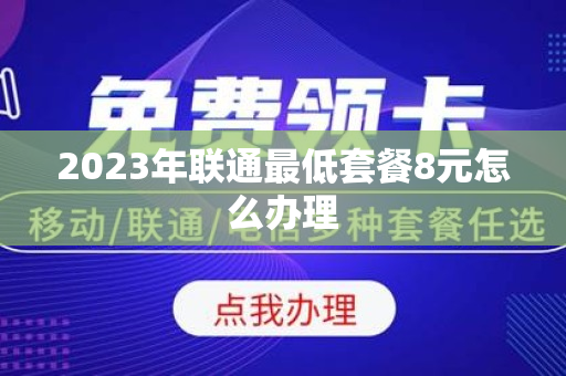 2023年联通最低套餐8元怎么办理