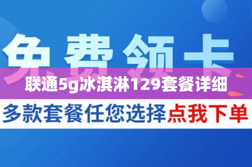 联通5g冰淇淋129套餐详细