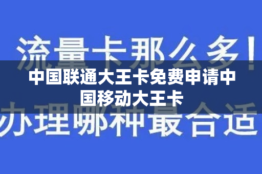 中国联通大王卡免费申请中国移动大王卡