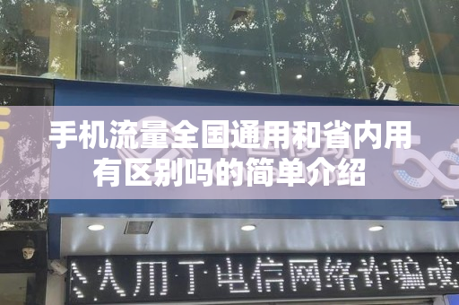 手机流量全国通用和省内用有区别吗的简单介绍