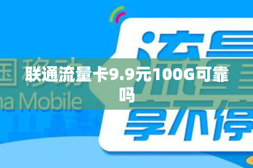 联通流量卡9.9元100G可靠吗