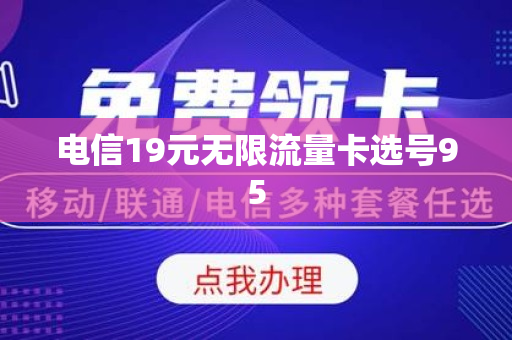 电信19元无限流量卡选号95