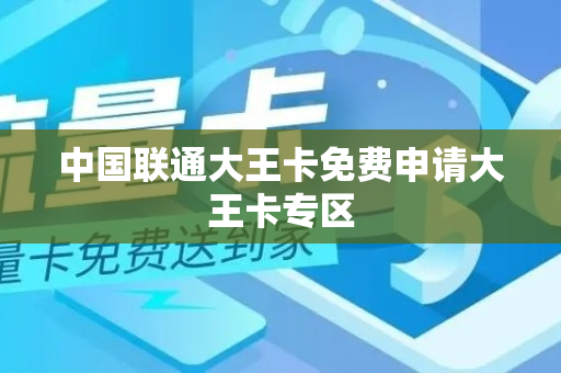 中国联通大王卡免费申请大王卡专区