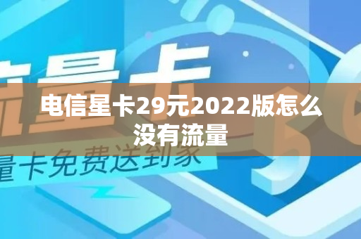 电信星卡29元2022版怎么没有流量