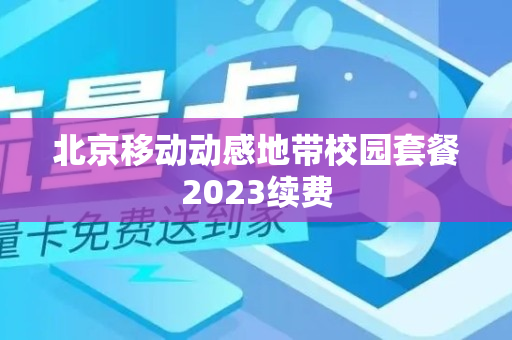 北京移动动感地带校园套餐2023续费