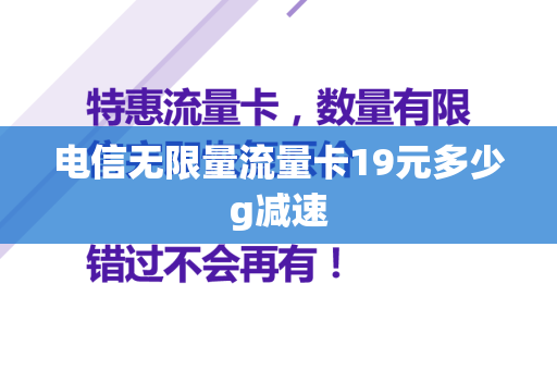 电信无限量流量卡19元多少g减速