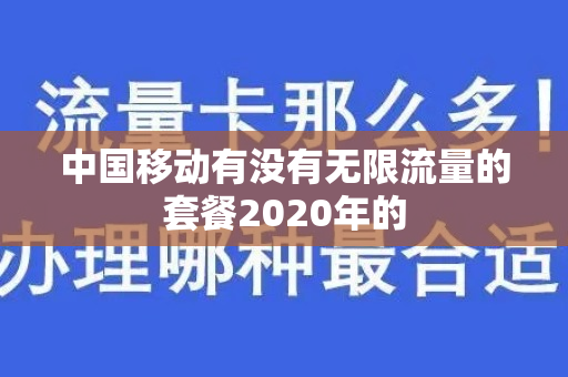 中国移动有没有无限流量的套餐2020年的