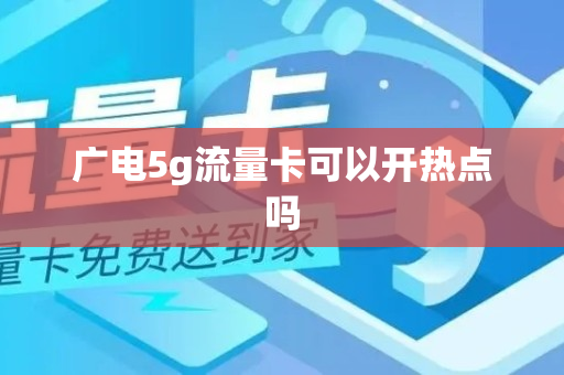 广电5g流量卡可以开热点吗