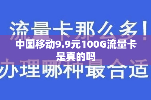 中国移动9.9元100G流量卡是真的吗