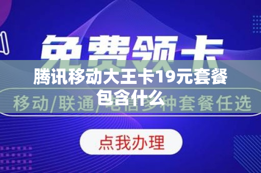 腾讯移动大王卡19元套餐包含什么