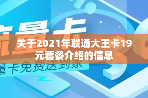 关于2021年联通大王卡19元套餐介绍的信息