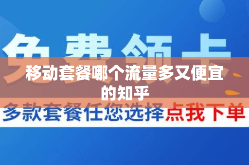 移动套餐哪个流量多又便宜的知乎